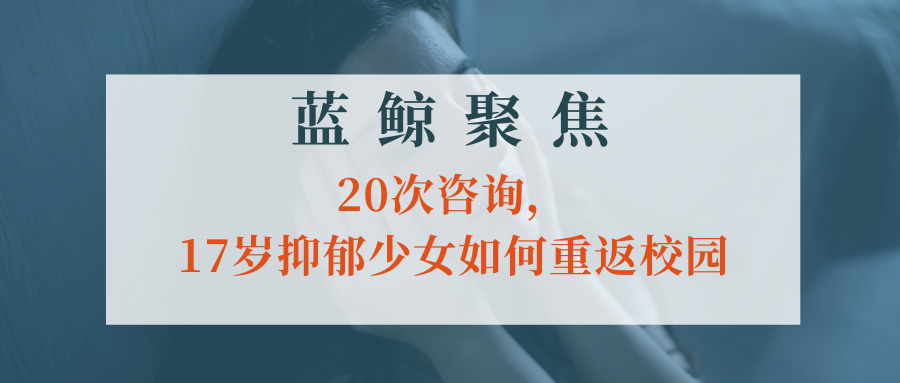 【蓝鲸聚焦】20次咨询，17岁抑郁少女如何重返校园